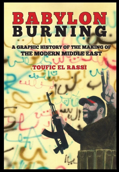 Babylon Burning: A Graphic History of the Making of the Modern Middle East