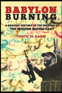 Babylon Burning: A Graphic History of the Making of the Modern Middle East