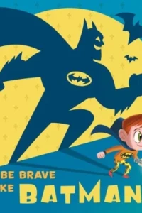 Be Brave Like Batman!