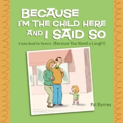 Because I'm the Child Here and I Said So: A Joke Book for Parents (Because You Need a Laugh!) (2013) - Series 