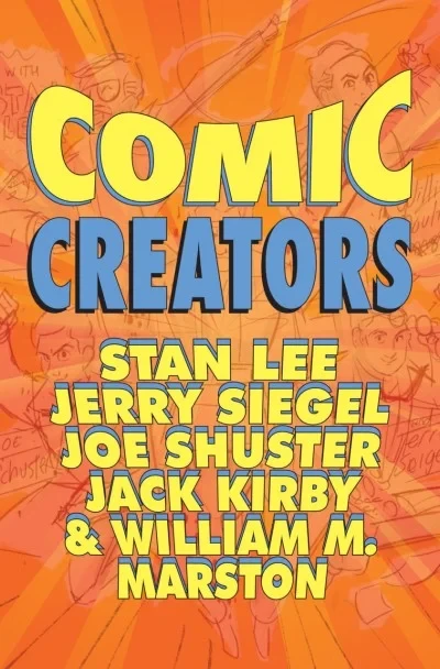 Comic Creators: Stan Lee, Jerry Siegel, Joe Shuster, Jack Kirby & William M. Marston