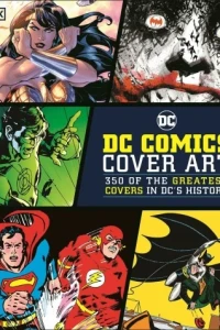 DC Comics Cover Art: 350 of the Greatest Covers in DC's History