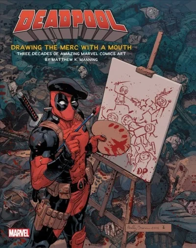 Deadpool: Drawing the Merc With A Mouth: Three Decades of Amazing Marvel Comics Art