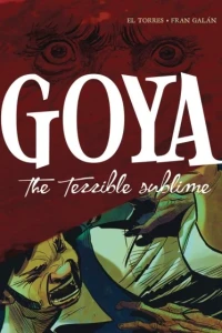 Goya: The Terrible Sublime: A Graphic Novel