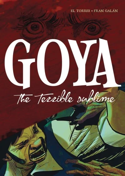 Goya: The Terrible Sublime: A Graphic Novel