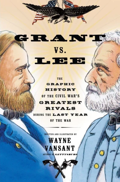 Grant vs. Lee: The Graphic History of the Civil War's Greatest Rivals During the Last Year of the War (2013) - Series 