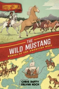 History Comics: The Wild Mustang: Horses of the American West