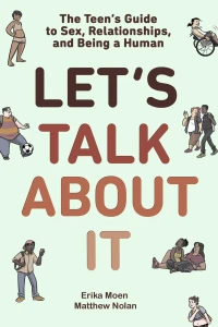 Let's Talk About It: The Teen's Guide to Sex, Relationships, and Being a Human