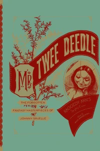 Mr. Twee Deedle: Raggedy Ann's Sprightly Cousin - The Forgotten Fantasy Masterpiece of Johnny Gruelle