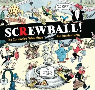Screwball! The Cartoonists Who Made the Funnies Funny