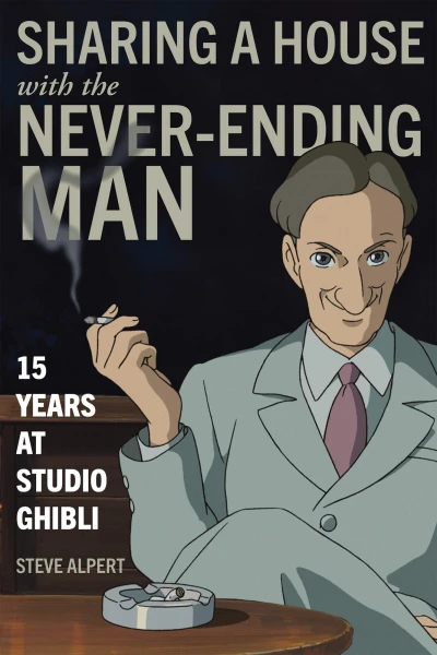 Sharing A House with the Never-Ending Man: 15 Years At Studio Ghibli