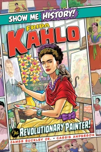 Show Me History!: Frida Kahlo: The Revolutionary Painter!