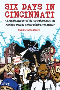 Six Days in Cincinnati: A Graphic Account of the Riots That Shook the Nation a Decade Before Black Lives Matter