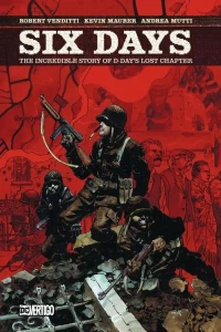 Six Days: The Incredible True Story of D-Day's Lost Chapter