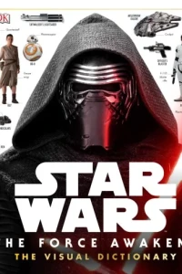 Star Wars: The Force Awakens: The Visual Dictionary