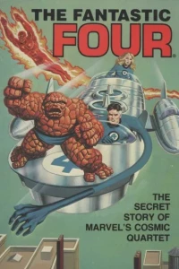 The Fantastic Four: The Secret Story of Marvel's Cosmic Quartet