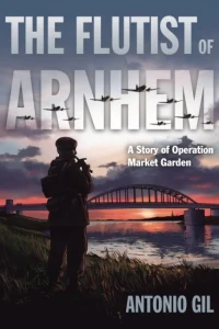 The Flutist of Arnhem: A Story of Operation Market Garden