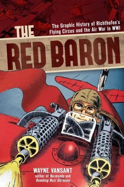 The Red Baron: The Graphic History of Richthofen's Flying Circus and the Air War in WWI