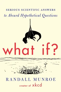 What If? Serious Scientific Answers to Absurd Hypothetical Questions