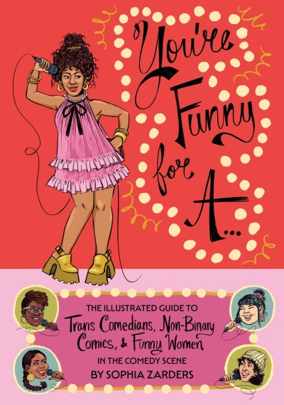 You're Funny For A...: The Illustrated Guide to Trans Comedians, Non-Binary Comics, And Funny Women in the Comedy Scene (2022) - Series 
